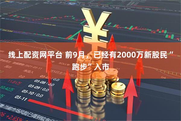 线上配资网平台 前9月，已经有2000万新股民“跑步”入市